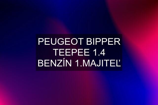 PEUGEOT BIPPER TEEPEE 1.4 BENZÍN 1.MAJITEĽ