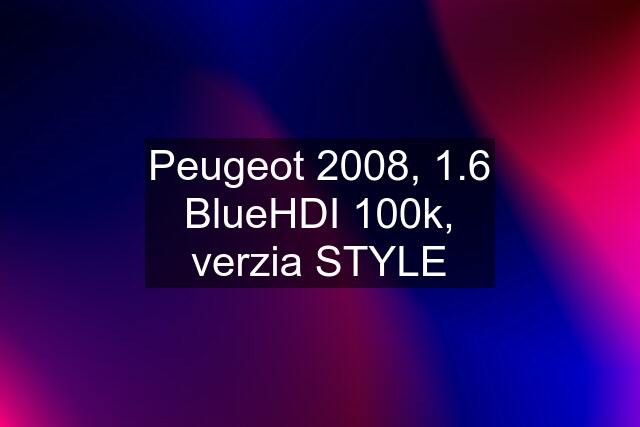 Peugeot 2008, 1.6 BlueHDI 100k, verzia STYLE