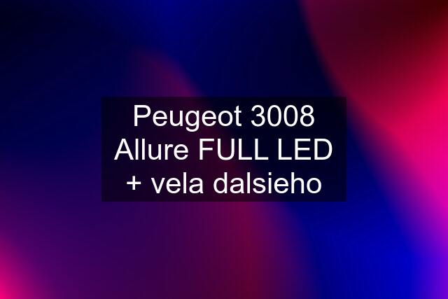 Peugeot 3008 Allure FULL LED + vela dalsieho