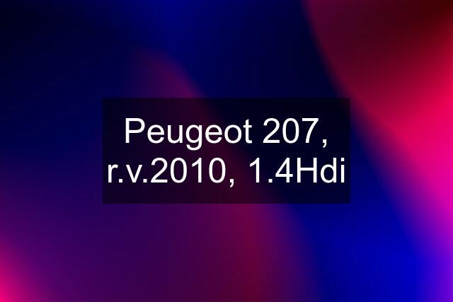 Peugeot 207, r.v.2010, 1.4Hdi