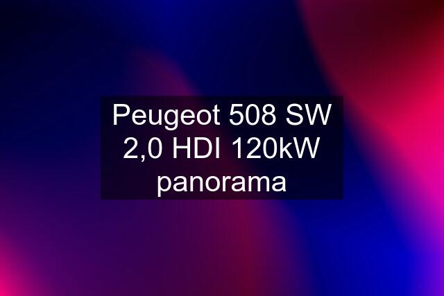 Peugeot 508 SW 2,0 HDI 120kW panorama