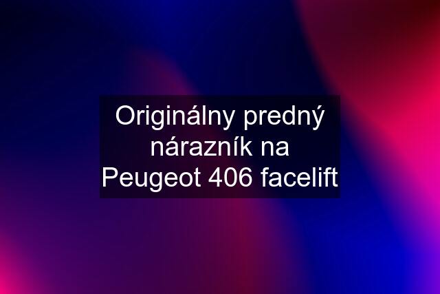 Originálny predný nárazník na Peugeot 406 facelift