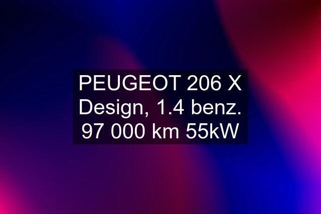 PEUGEOT 206 X Design, 1.4 benz. 97 000 km 55kW