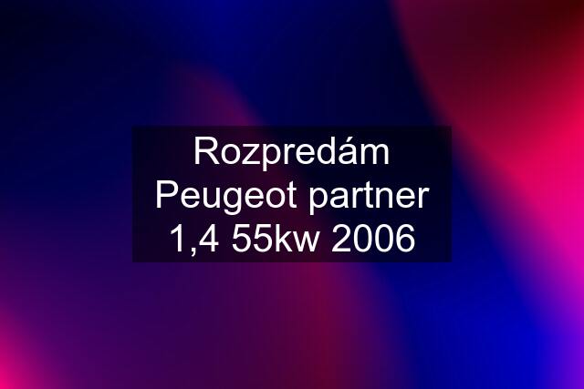 Rozpredám Peugeot partner 1,4 55kw 2006