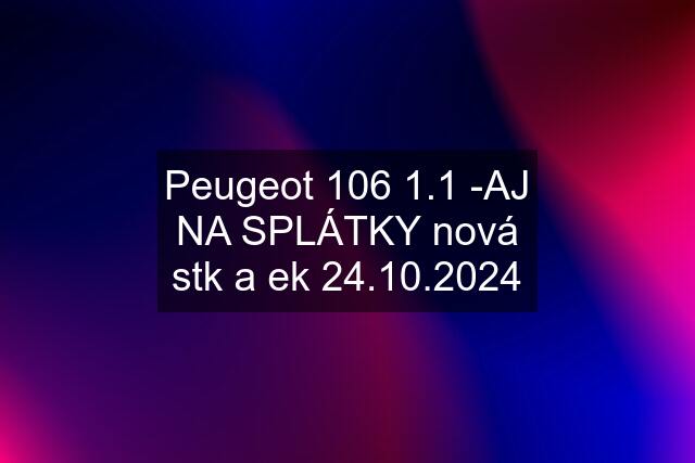 Peugeot 106 1.1 -AJ NA SPLÁTKY nová stk a ek 24.10.2024