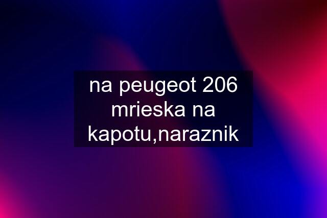 na peugeot 206 mrieska na kapotu,naraznik