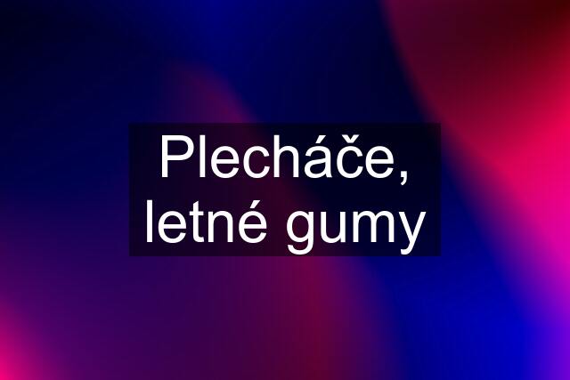 Plecháče, letné gumy