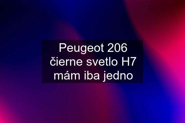 Peugeot 206 čierne svetlo H7 mám iba jedno