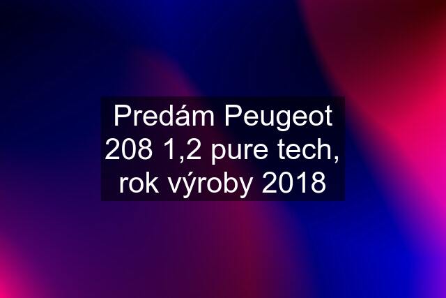 Predám Peugeot 208 1,2 pure tech, rok výroby 2018