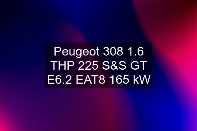 Peugeot 308 1.6 THP 225 S&S GT E6.2 EAT8 165 kW