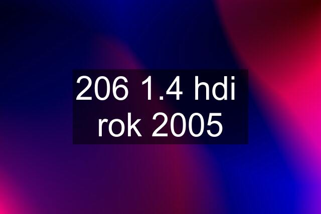 206 1.4 hdi  rok 2005