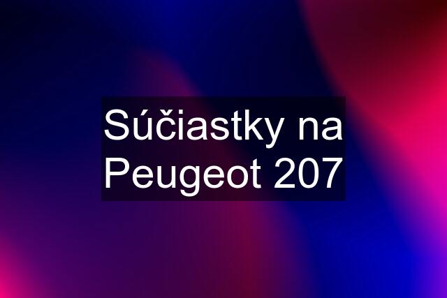 Súčiastky na Peugeot 207