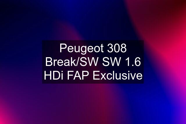 Peugeot 308 Break/SW SW 1.6 HDi FAP Exclusive