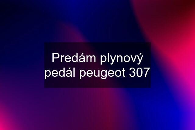 Predám plynový pedál peugeot 307