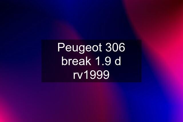 Peugeot 306 break 1.9 d rv1999