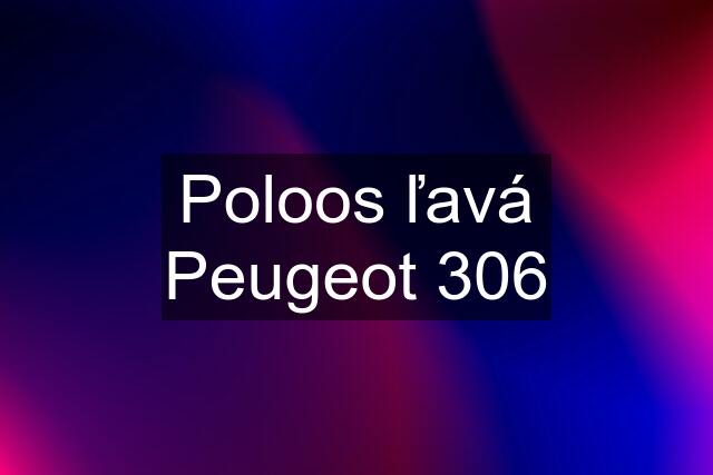 Poloos ľavá Peugeot 306