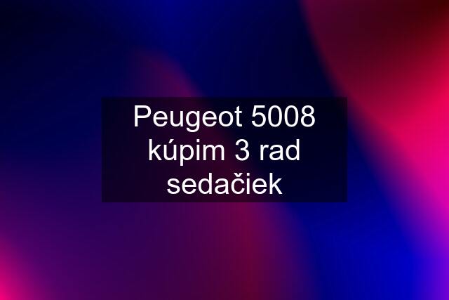 Peugeot 5008 kúpim 3 rad sedačiek