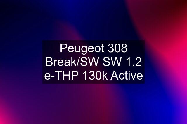 Peugeot 308 Break/SW SW 1.2 e-THP 130k Active