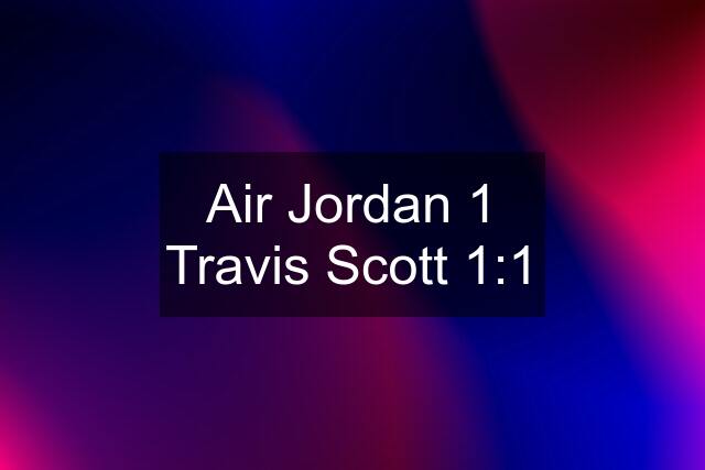 Air Jordan 1 Travis Scott 1:1