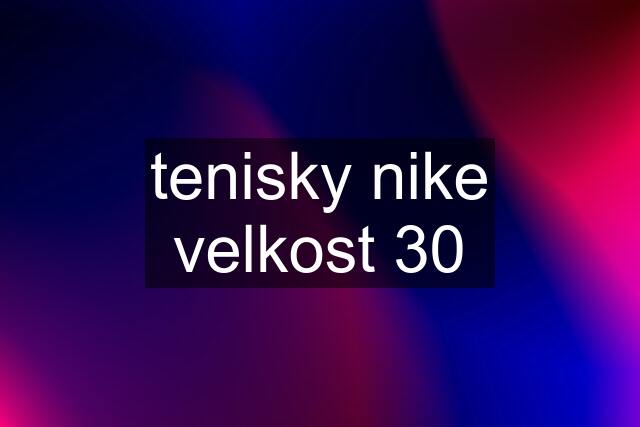 tenisky nike velkost 30