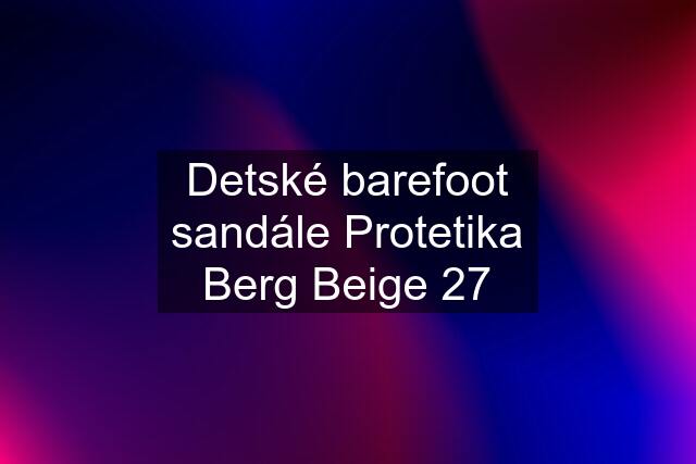 Detské barefoot sandále Protetika Berg Beige 27