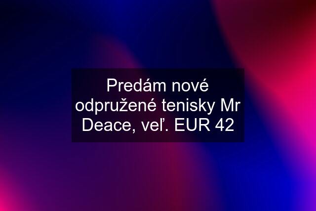 Predám nové odpružené tenisky Mr Deace, veľ. EUR 42