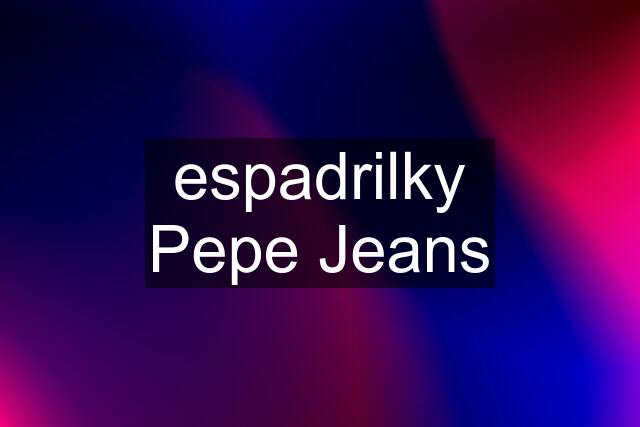 espadrilky Pepe Jeans