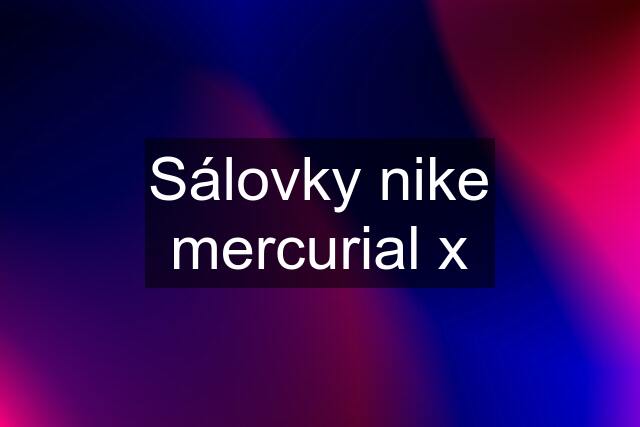 Sálovky nike mercurial x