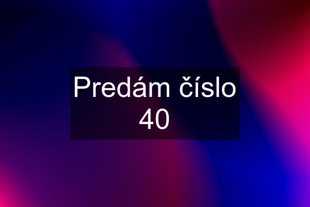 Predám číslo 40