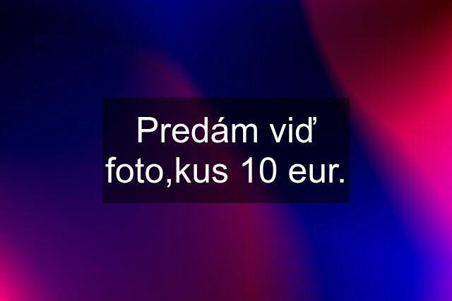 Predám viď foto,kus 10 eur.