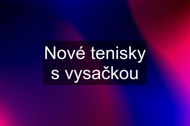 Nové tenisky s vysačkou