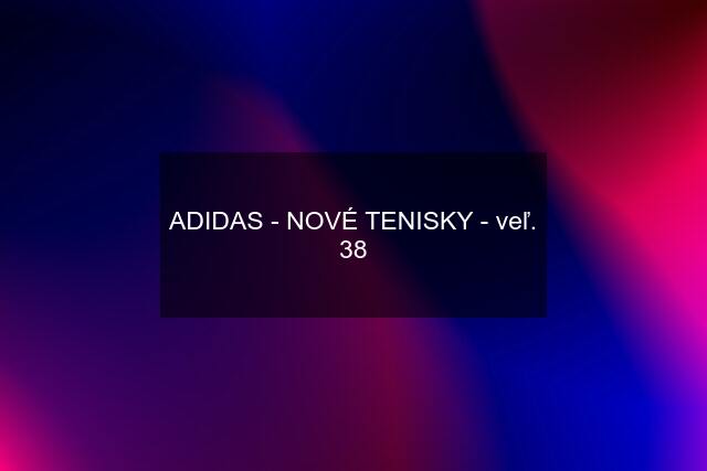 ADIDAS - NOVÉ TENISKY - veľ. 38