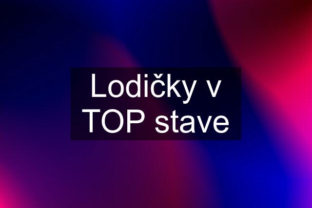 Lodičky v TOP stave