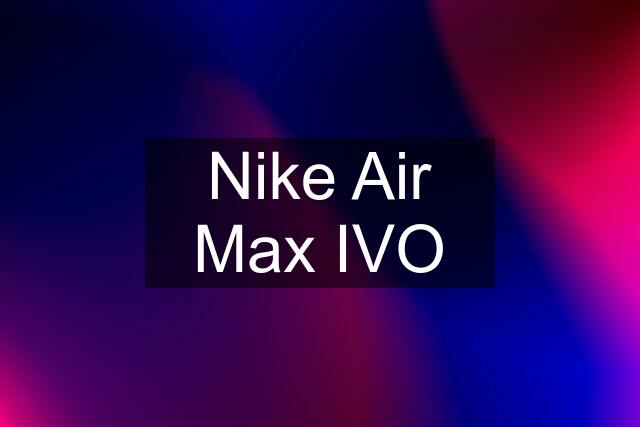 Nike Air Max IVO