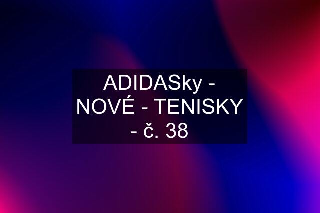 ADIDASky - NOVÉ - TENISKY - č. 38