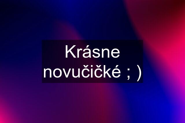 Krásne novučičké ; )