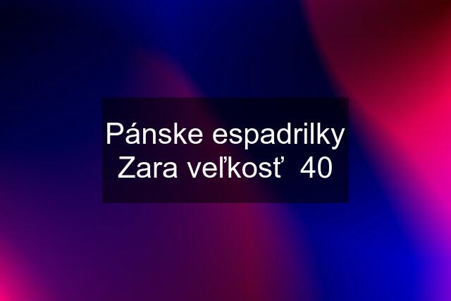 Pánske espadrilky Zara veľkosť  40