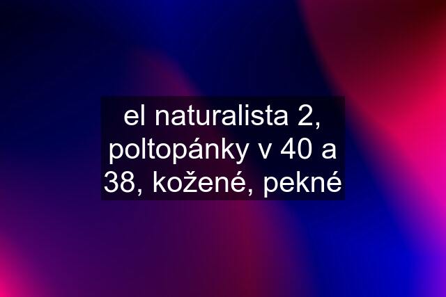 el naturalista 2, poltopánky v 40 a 38, kožené, pekné