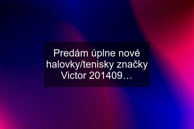 Predám úplne nové halovky/tenisky značky Victor 201409…