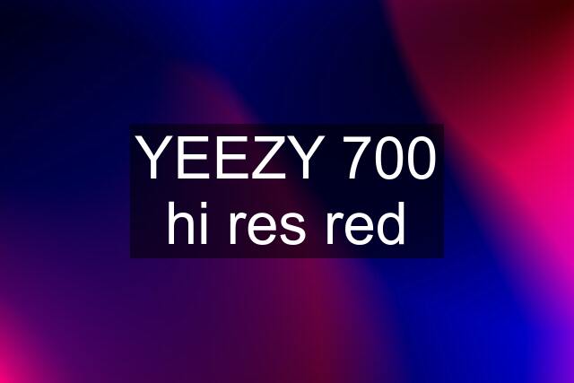 YEEZY 700 hi res red