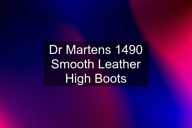 Dr Martens 1490 Smooth Leather High Boots