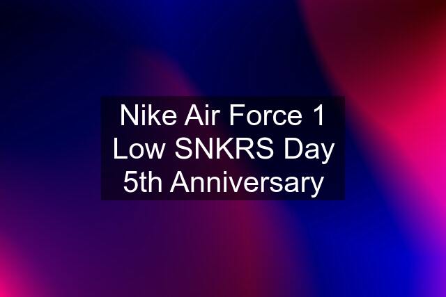 Nike Air Force 1 Low SNKRS Day 5th Anniversary