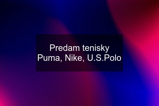 Predam tenisky Puma, Nike, U.S.Polo