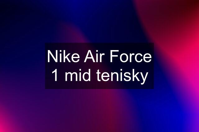 Nike Air Force 1 mid tenisky