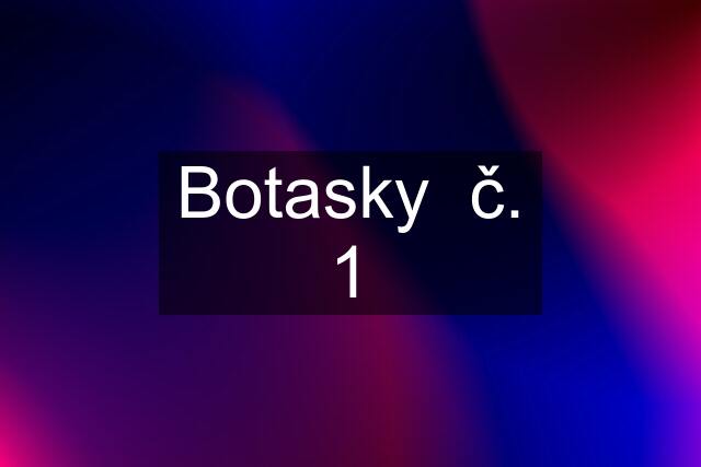 Botasky  č. 1