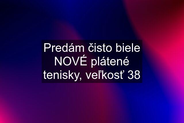 Predám čisto biele NOVÉ plátené tenisky, veľkosť 38