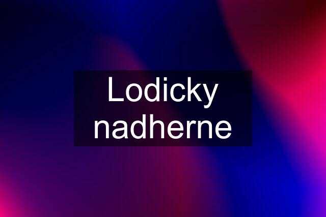 Lodicky nadherne