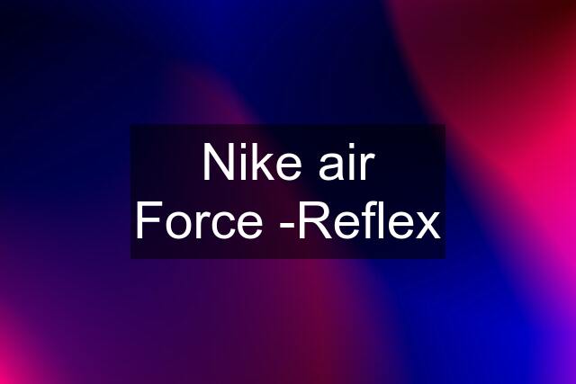 Nike air Force -Reflex