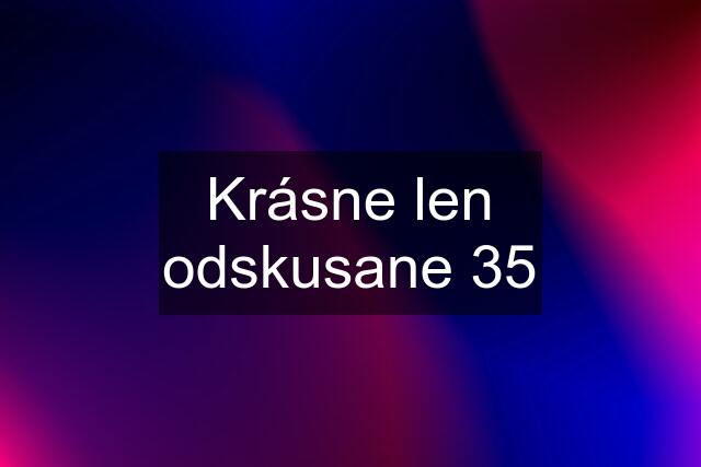 Krásne len odskusane 35