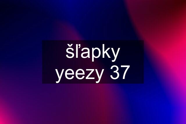 šľapky yeezy 37